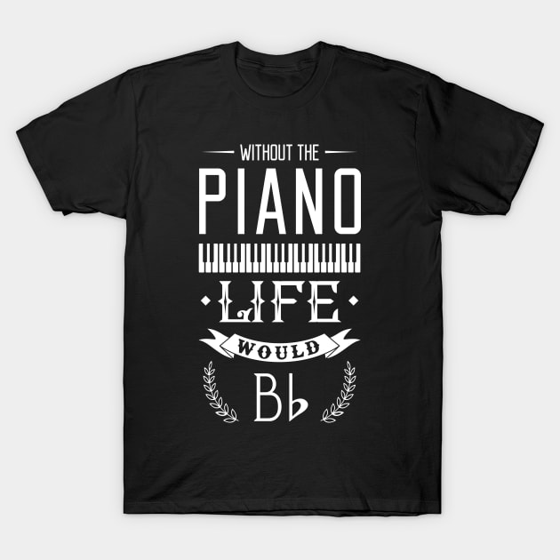 Without The Piano Life Would Bb T-Shirt by ikhanhmai